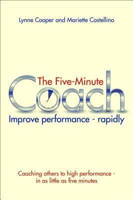 The Five Minute Coach: Coaching Others to High Performance - In as Little as Five Minutes by Lynn Cooper, Mariette Castellino