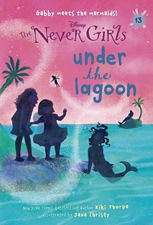 Never Girls #13: Under the Lagoon by Jana Christy, Kiki Thorpe