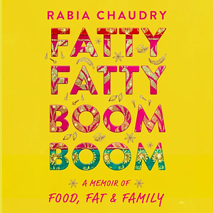 Fatty Fatty Boom Boom: A Memoir of Food, Fat, and Family by Rabia Chaudry