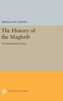 The History of the Maghrib: An Interpretive Essay by Abdallah Laroui
