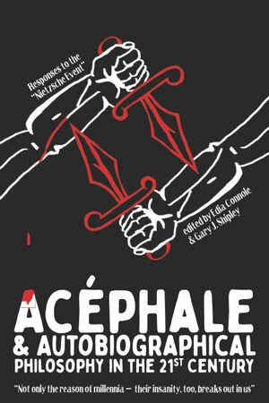 Acéphale and Autobiographical Philosophy in the 21st Century: Responses to the “Nietzsche Event” by Edia Connole, Gary J. Shipley