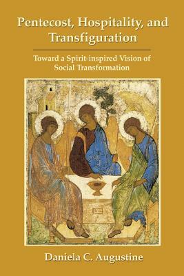 Pentecost, Hospitality, and Transfiguration: Toward a Spirit-inspired Vision of Social Transformation by Daniela C. Augustine