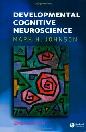 Developmental Cognitive Neuroscience by Mark H. Johnson