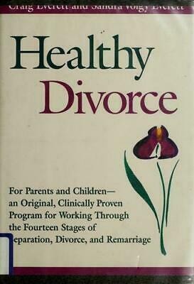 Healthy Divorce: For Parents and Children--An Original, Clinically Proven Program for Working Through the Fourteen Stages of Separation, Divorce, and Remarriage by Craig A. Everett