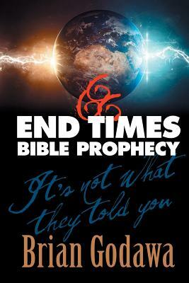 End Times Bible Prophecy: It's Not What They Told You by Brian Godawa