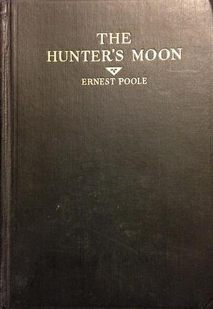 The Hunter's Moon by Ernest Poole, Ernest Poole