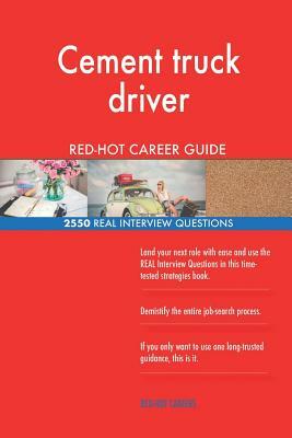 Cement truck driver RED-HOT Career Guide; 2550 REAL Interview Questions by Red-Hot Careers