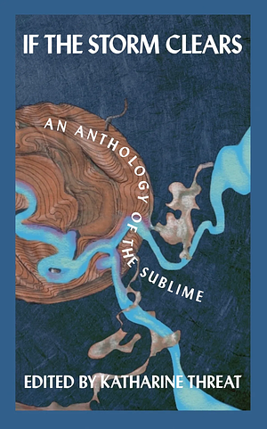 If the Storm Clears: An Anthology of the Sublime by Nisha Bolsey, Katharine Threat