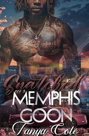 Snatched By A Memphis Goon by Tanya Cole