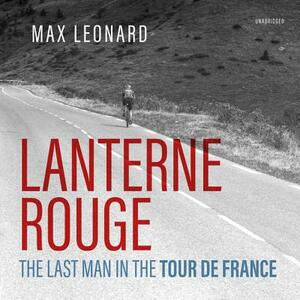 Lanterne Rouge: The Last Man in the Tour de France by Max Leonard