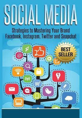 Social Media: Strategies To Mastering Your Brand- Facebook, Instagram, Twitter and Snapchat by David Kelly