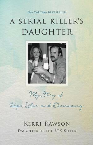 A Serial Killer's Daughter: My Story of Faith, Love, and Overcoming by Kerri Rawson