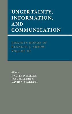 Essays in Honor of Kenneth J. Arrow: Volume 3, Uncertainty, Information, and Communication by 