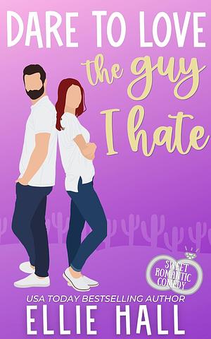 Dare to Love the Guy I Hate by Ellie Hall