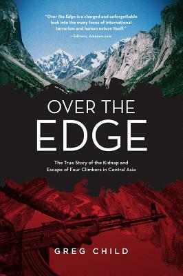 Over the Edge: The True Story of the Kidnap and Escape of Four Climbers in Central Asia by Greg Child