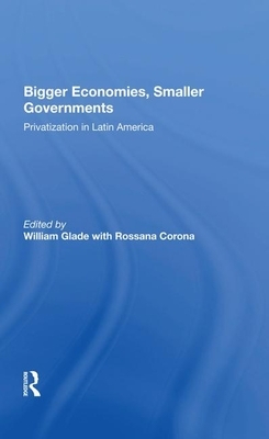 Bigger Economies, Smaller Governments: The Role of Privatization in Latin America by William Glade