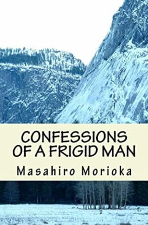 Confessions of a Frigid Man: A Philosopher's Journey into the Hidden Layers of Men's Sexuality by Masahiro Morioka