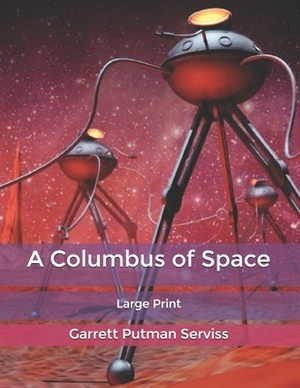 A Columbus of Space: Large Print by Garrett Putman Serviss