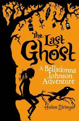 The Last Ghost: A Belladonna Johnson Adventure by Helen Stringer