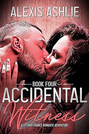 Accidental Witness: Book Four: A Second Chance Romance Adventure by Alexis Ashlie