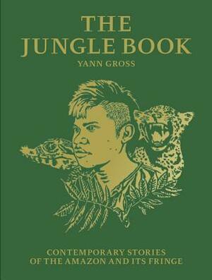 Yann Gross: The Jungle Book: Contemporary Stories of the Amazon and Its Fringe by Yann Gross, Daniel Munduruku, Arnaud Robert