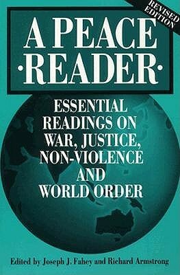 A Peace Reader: Essential Readings on War, Justice, Non-Violence, and World Order by Joseph J. Fahey
