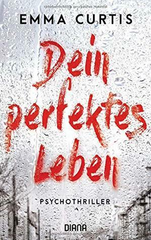 Dein perfektes Leben by Emma Curtis