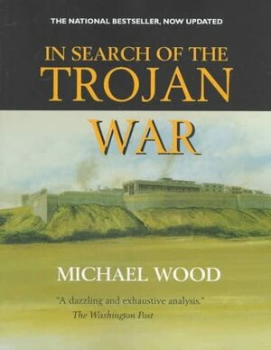 In Search of the Trojan War by Michael Wood