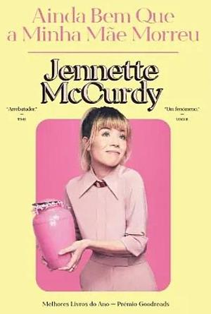 Ainda Bem que a Minha Mãe Morreu by Jennette McCurdy