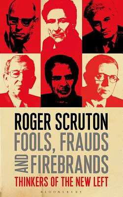 Fools, Frauds and Firebrands: Thinkers of the New Left by Roger Scruton