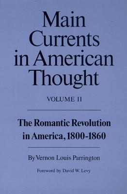 Main Currents in American Thought: The Romantic Revolution in America, 1800-1860 by Vernon Louis Parrington