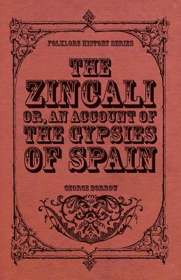 The Zincali - Or, an Account of the Gypsies of Spain by George Borrow