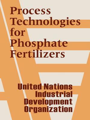 Process Technologies for Phosphate Fertilizers by United Nations, Industrial Development Organization