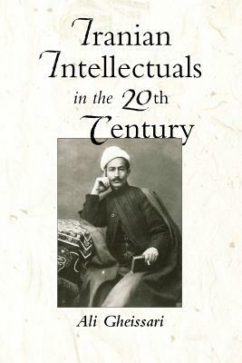 Iranian Intellectuals in the Twentieth Century by Ali Gheissari