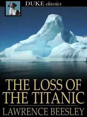The Loss of the Titanic by Lawrence Beesley
