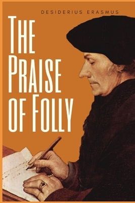 The Praise of Folly by Desiderius Erasmus