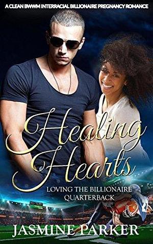 Healing Hearts: Loving the Billionaire Quarterback by Jasmine Parker, Jasmine Parker