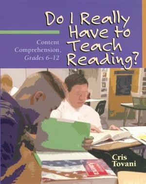 Do I Really Have to Teach Reading?: Content Comprehension, Grades 6-12 by Cris Tovani