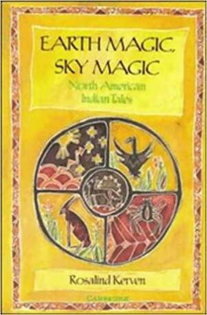 Earth Magic, Sky Magic: North American Indian Tales by Rosalind Kerven