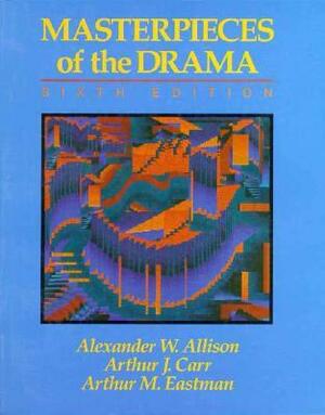 Masterpieces of the Drama by Alexander W. Allison, Arthur M. Eastman