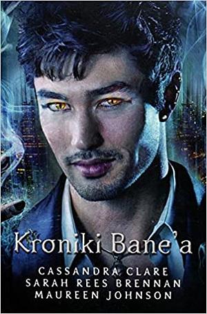 Kroniki Bane'a by Sarah Rees Brennan, Cassandra Clare, Maureen Johnson