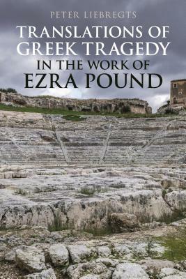 Translations of Greek Tragedy in the Work of Ezra Pound by Peter Liebregts