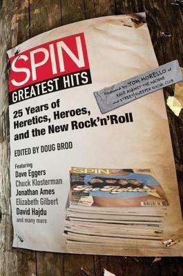 Spin: Greatest Hits: 25 Years of Heretics, Heroes, and the New Rock 'n' Roll by Spin Magazine, Tom Morello