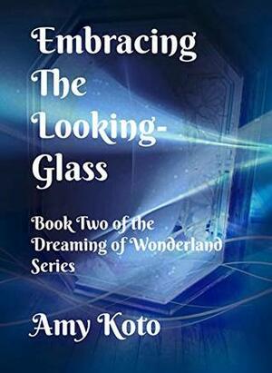 Embracing the Looking-Glass by Amy Koto