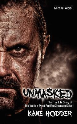 Unmasked: : The True Story of The World's Most Prolific, Cinematic Killer by Kane Hodder, Michael Aloisi, Michael Aloisi, Adam Green