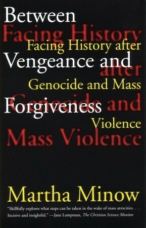 Between Vengeance and Forgiveness: Facing History after Genocide and Mass Violence by Richard J. Goldstone, Martha Minow