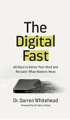 The Digital Fast: 40 Days to Detox Your Mind and Reclaim What Matters Most by Darren Whitehead