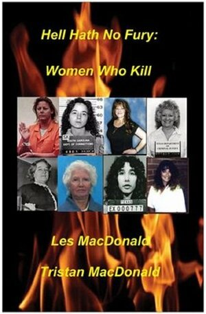 Hell Hath No Fury: Women Who Kill by Tristan MacDonald, Les Macdonald