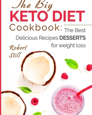 The Big Keto Diet Cookbook: the Best Delicious Recipes Desserts for weight loss by Robert Still