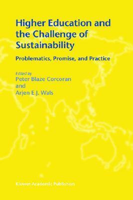 Higher Education and the Challenge of Sustainability: Problematics, Promise, and Practice by Peter Blaze Corcoran